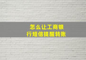 怎么让工商银行短信提醒转账