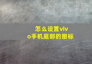 怎么设置vivo手机底部的图标