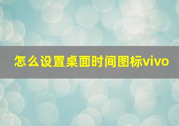 怎么设置桌面时间图标vivo