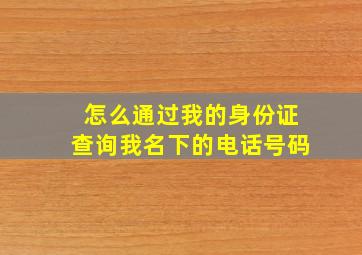 怎么通过我的身份证查询我名下的电话号码