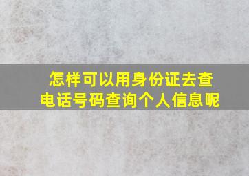 怎样可以用身份证去查电话号码查询个人信息呢