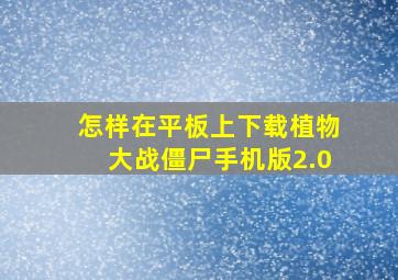 怎样在平板上下载植物大战僵尸手机版2.0