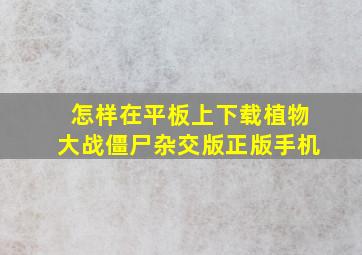 怎样在平板上下载植物大战僵尸杂交版正版手机