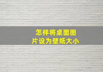 怎样将桌面图片设为壁纸大小