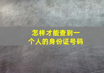 怎样才能查到一个人的身份证号码