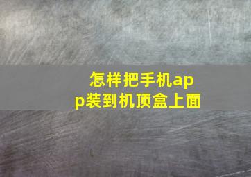 怎样把手机app装到机顶盒上面