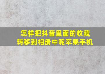 怎样把抖音里面的收藏转移到相册中呢苹果手机