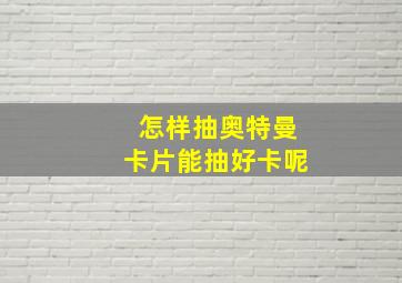 怎样抽奥特曼卡片能抽好卡呢