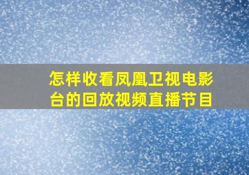 怎样收看凤凰卫视电影台的回放视频直播节目