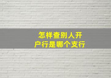 怎样查别人开户行是哪个支行