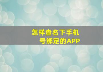 怎样查名下手机号绑定的APP