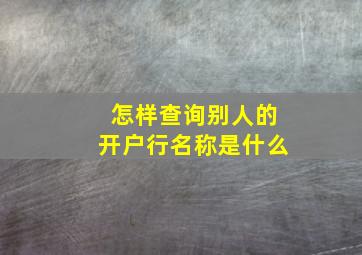 怎样查询别人的开户行名称是什么