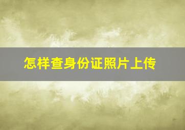 怎样查身份证照片上传