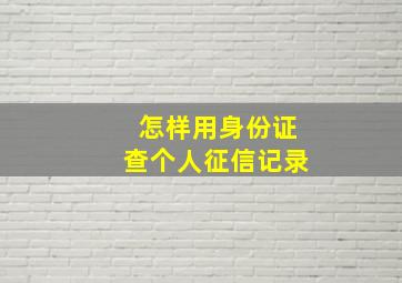 怎样用身份证查个人征信记录