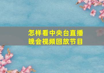 怎样看中央台直播晚会视频回放节目