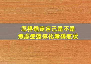 怎样确定自己是不是焦虑症躯体化障碍症状