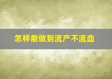 怎样能做到流产不流血