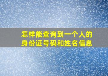 怎样能查询到一个人的身份证号码和姓名信息