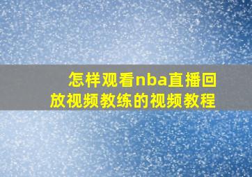 怎样观看nba直播回放视频教练的视频教程