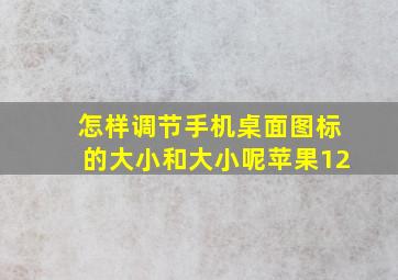 怎样调节手机桌面图标的大小和大小呢苹果12