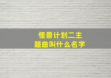 怪兽计划二主题曲叫什么名字