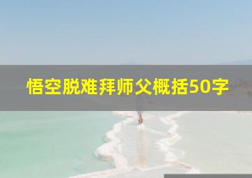 悟空脱难拜师父概括50字