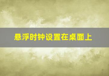 悬浮时钟设置在桌面上