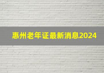 惠州老年证最新消息2024