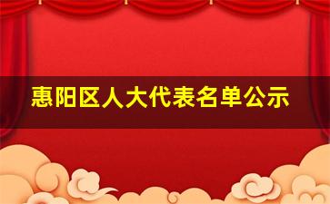 惠阳区人大代表名单公示