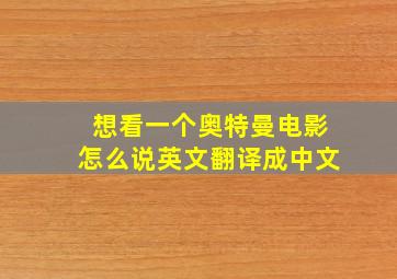 想看一个奥特曼电影怎么说英文翻译成中文