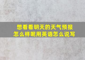 想看看明天的天气预报怎么样呢用英语怎么说写