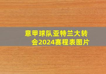 意甲球队亚特兰大转会2024赛程表图片