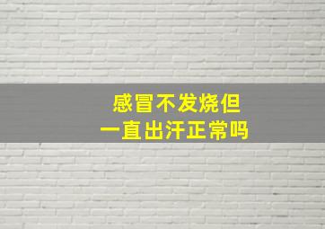 感冒不发烧但一直出汗正常吗