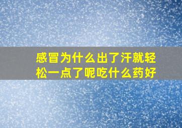 感冒为什么出了汗就轻松一点了呢吃什么药好