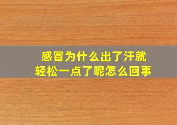 感冒为什么出了汗就轻松一点了呢怎么回事