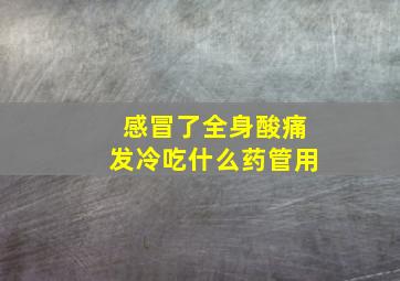 感冒了全身酸痛发冷吃什么药管用