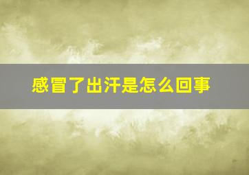 感冒了出汗是怎么回事