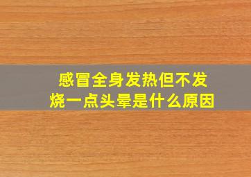 感冒全身发热但不发烧一点头晕是什么原因