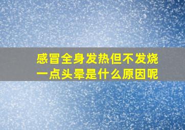 感冒全身发热但不发烧一点头晕是什么原因呢