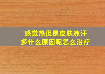 感觉热但是皮肤凉汗多什么原因呢怎么治疗