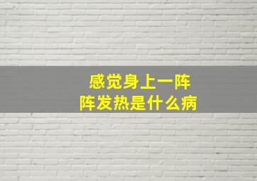 感觉身上一阵阵发热是什么病