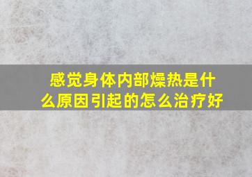 感觉身体内部燥热是什么原因引起的怎么治疗好