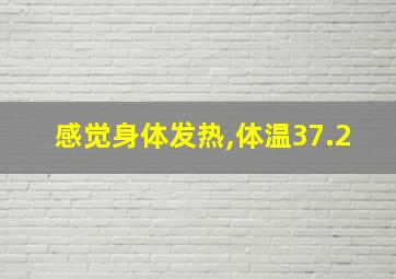 感觉身体发热,体温37.2