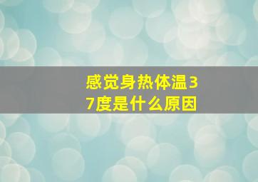 感觉身热体温37度是什么原因