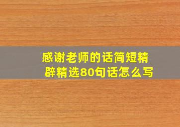 感谢老师的话简短精辟精选80句话怎么写