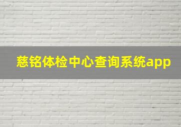 慈铭体检中心查询系统app