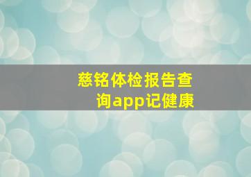 慈铭体检报告查询app记健康