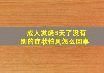 成人发烧3天了没有别的症状怕风怎么回事