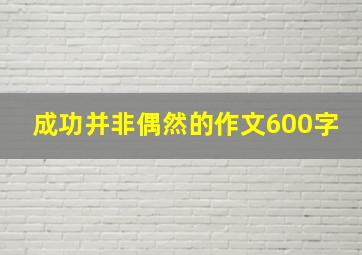 成功并非偶然的作文600字