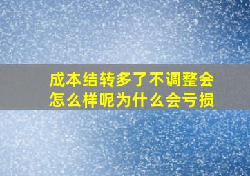 成本结转多了不调整会怎么样呢为什么会亏损